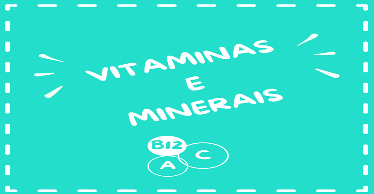 Vitaminas e Minerais - Os famosos Micronutrientes!