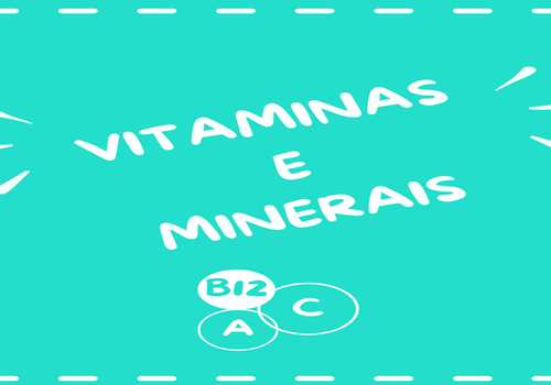 Vitaminas e Minerais - Os famosos Micronutrientes!