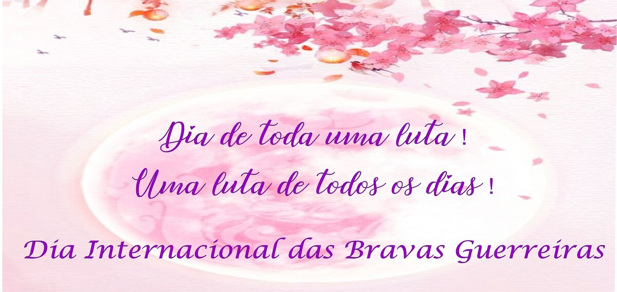 Dia Internacional das Bravas Guerreiras !